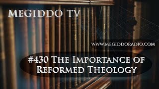 #430 The Importance of Reformed Theology | MEGIDDO TV @PastorPaulFlynn