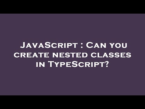 JavaScript : Can you create nested classes in TypeScript?