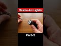 How To Make Plasma Arc Lighter Part-2 #shorts
