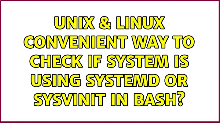 Unix & Linux: Convenient way to check if system is using systemd or sysvinit in BASH?