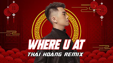 WHERE U AT FULL | THÁI HOÀNG REMIX | HOT VIỆT MIX 2022