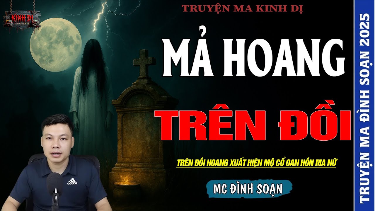 TRUYỆN MA ĐÌNH SOẠN : MẢ HOANG TRÊN ĐỒI - TRÊN ĐỒI HOANG XUẤT HIỆN NGÔI MỘ CỔ OAN HỒN MA NỮ