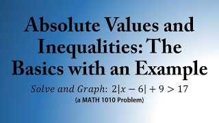 Absolute Values and Inequalities: The Basics with an Example (a MATH 1010 Problem)
