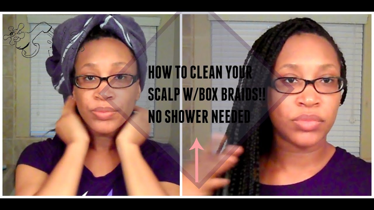 Can You Wash Box Braids In The Shower How To Clean Your Scalp W Box Braids Without The Use Of A Shower Youtube