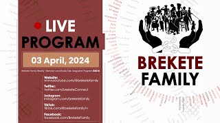 BREKETE FAMILY PROGRAM 3RD APRIL 2024
