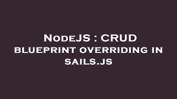 NodeJS : CRUD blueprint overriding in sails.js