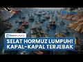 Jalur Selat Hormuz Macet, Iran Tunjukkan Bukti Kapal Tanker &amp; Kargo Terperangkap di Lokasi