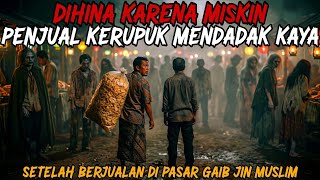 Penjual Kerupuk Dihina Karena Miskin Mendadak Kaya Setelah Diajak Jualan Dipasar Gaib Jin Muslim