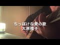 「ちっぽけな愛の歌」大原櫻子 弾き語り
