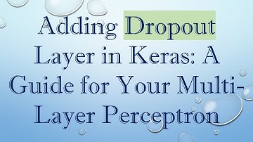 Adding Dropout Layer in Keras: A Guide for Your Multi-Layer Perceptron