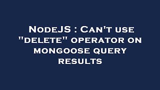 Famous NodeJS : Can't use "delete" operator on mongoose query results Net Worth