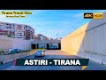 TIRANA ASTIRI, Driving Real-Time ▶ 19 Minutes, Tiranë Shqipëri, Unaza e Madhe Astiri [4K HDR]