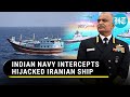 Indian warships storm hijacked iranian vessel navys heroic rescue mission underway  watch