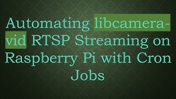 Automating libcamera-vid RTSP Streaming on Raspberry Pi with Cron Jobs