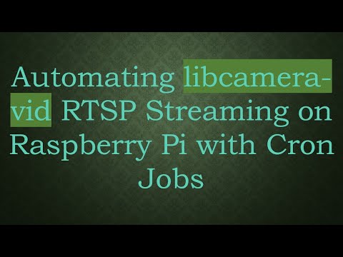 Automating libcamera-vid RTSP Streaming on Raspberry Pi with Cron Jobs