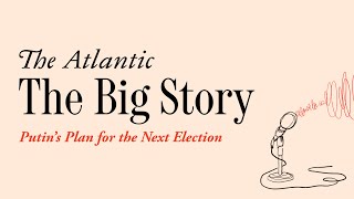 The Big Story: Putin’s Plan for the 2020 Election