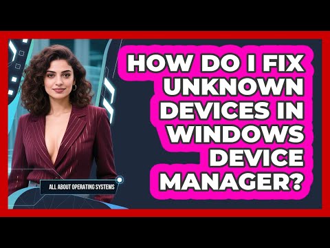 How Do I Fix Unknown Devices In Windows Device Manager? - All About Operating Systems