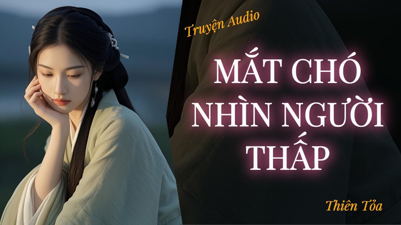 [Truyện Audio] MẮT CHÓ NHÌN NGƯỜI THẤP || DIỆU DƯƠNG