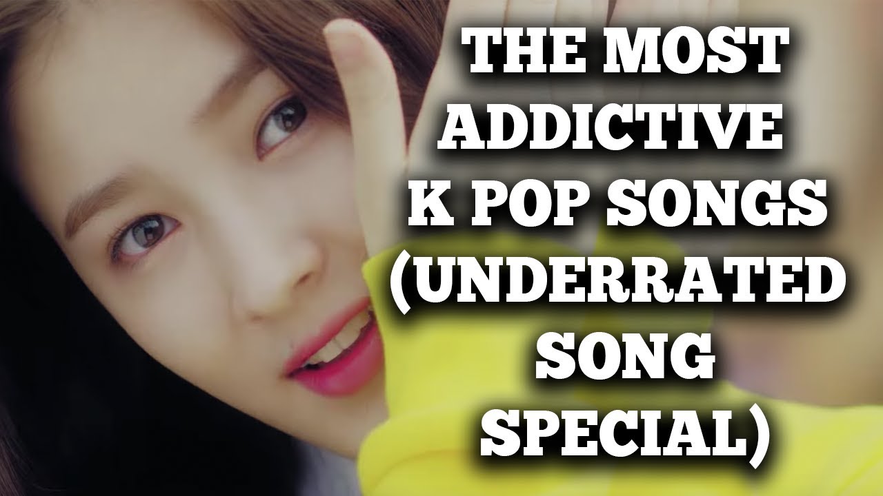 The Most Addictive K Pop Songs #7 (Underrated K Pop Song Special) - YouTube