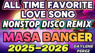 ALL TIME FAVORITE LOVE SONG NONSTOP DISCO REMIX MASA BANGER 2025-2026