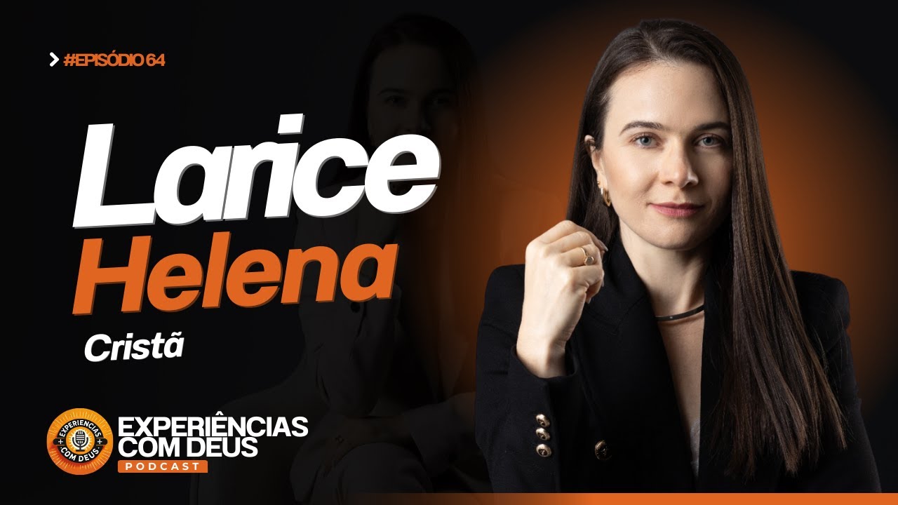 Larice Helena: O testemunho de quem viu a mão de Deus em cada detalhe | Experiências com Deus