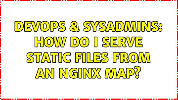 DevOps & SysAdmins: How do I serve static files from an nginx map?