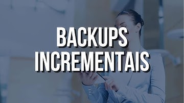 Backup Incremental | Proteja Seus Dados