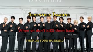 pov: when yn don't ki$$ them back || seventeen imagines