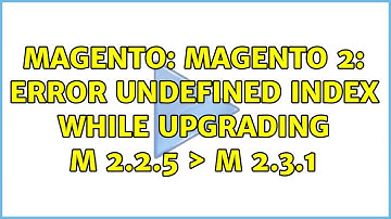 Magento: Magento 2: Error undefined index while upgrading M 2.2.5 ＞ M 2.3.1 (5 Solutions!!)