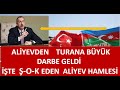 ALİYEVDEN TURANA BÜYÜK DARBE  ALİYEV ALDIĞI  KARARLA TÜRK DÜNYASINI  -Ş-O-K ETTİ