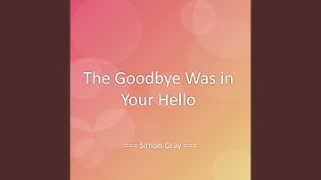 The Goodbye Was in Your Hello