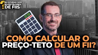 Como calcular o preço-teto de um FII? Fazer ancoragem em FIIs? | 5 dúvidas dos Investidores