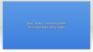 Java : How to remove quotes from Json keys using regex