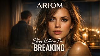 ARIOM – Stay When I’m Breaking (Official) 💔