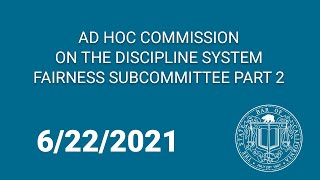 Ad Hoc Commission on the Discipline System Fairness Subcommittee Part 2 6-22-21