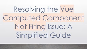 Resolving the Vue Computed Component Not Firing Issue: A Simplified Guide
