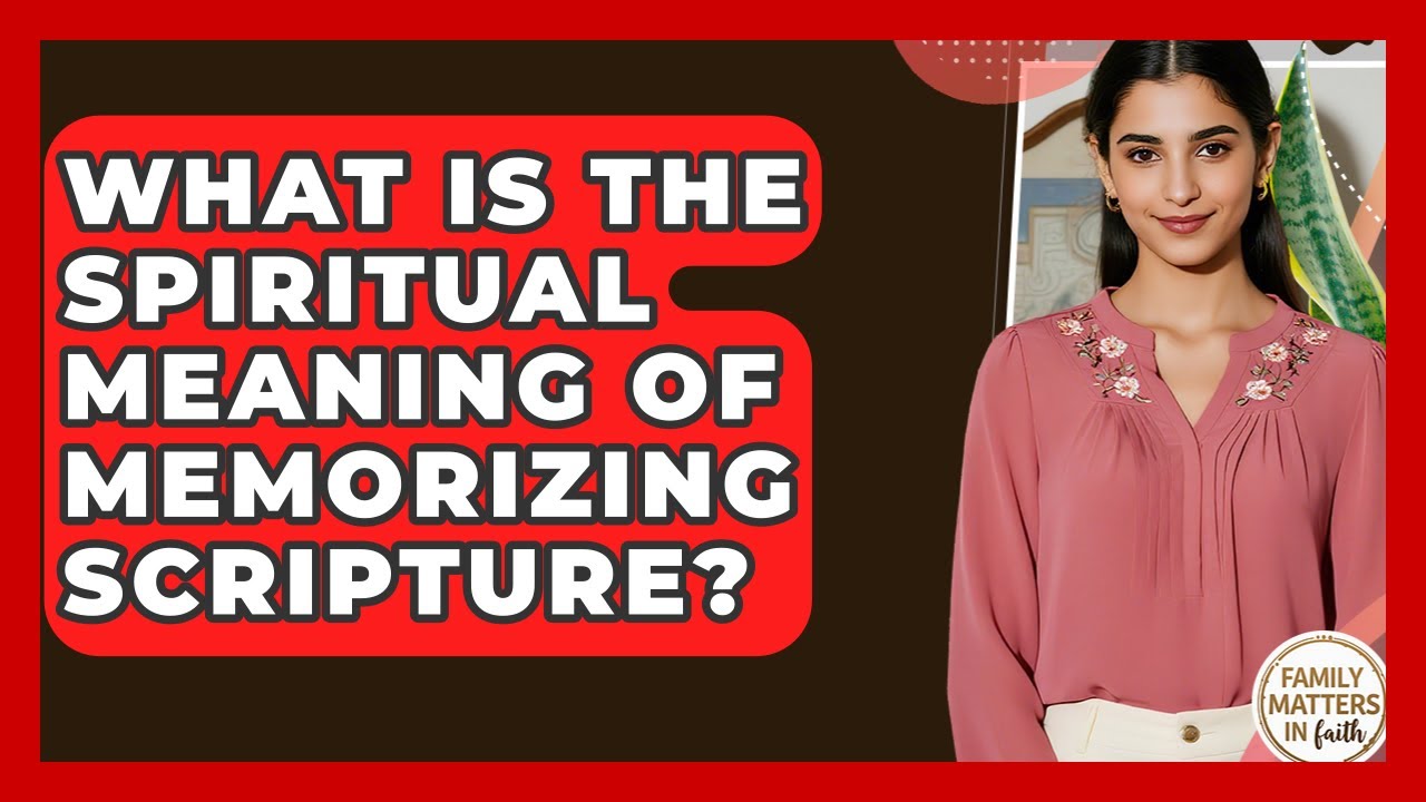What Is The Spiritual Meaning Of Memorizing Scripture? - Family Matters in Faith