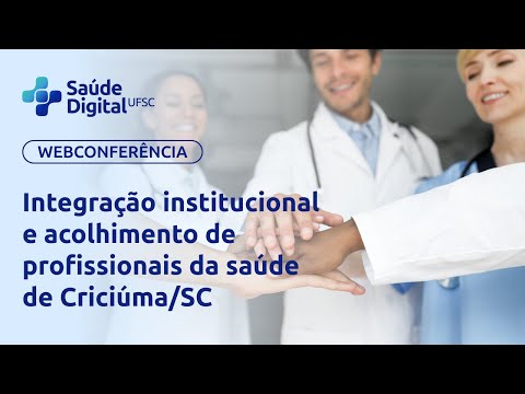 Webconferência - Integração institucional e acolhimento de profissionais da saúde de Criciúma/SC