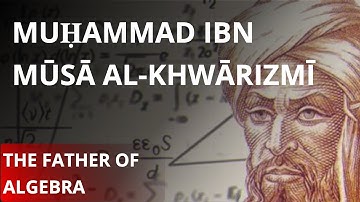 The Father of Algebra and Algorithm - Al Khwarizmi