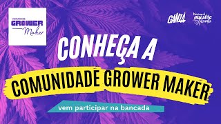 Papo Aberto com a Comunidade Grower Maker - VEM FAZER PARTE DESSA RODA !!!