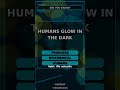 I Couldn't Believe This Humans Glow in the Dark
