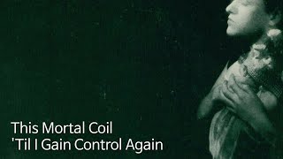 This Mortal Coil - &#39;Til I Gain Control Again [가사 해석]