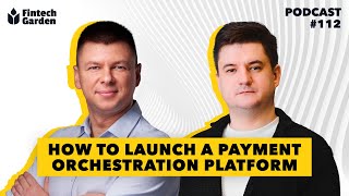 How to Launch a Payment Orchestration Platform | Fintech Garden Ep. 112