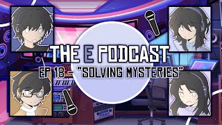 The E Podcast | “Solving Mysteries” | Ep 18