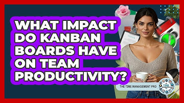 What Impact Do Kanban Boards Have On Team Productivity? - The Time Management Pro