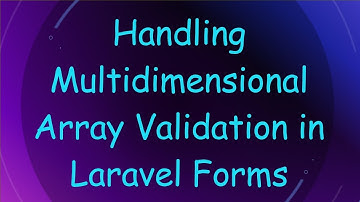Handling Multidimensional Array Validation in Laravel Forms