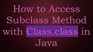 How to Access Subclass Method with Class.class in Java
