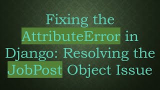 Fixing the AttributeError in Django: Resolving the JobPost Object Issue