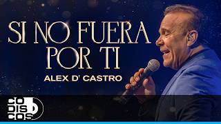 Si No Fuera Por Ti, Alex D' Castro - Video Oficial