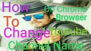 How to change youtube channel Name on CHROME BROWSER